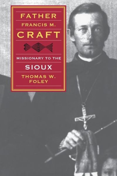 Cover for Thomas W. Foley · Father Francis M. Craft, Missionary to the Sioux (Paperback Book) [New edition] (2007)