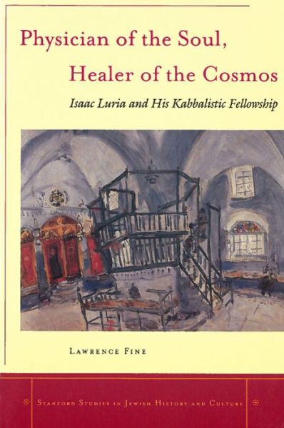 Cover for Lawrence Fine · Physician of the Soul, Healer of the Cosmos: Isaac Luria and his Kabbalistic Fellowship - Stanford Studies in Jewish History and Culture (Hardcover Book) (2003)