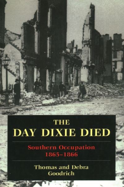 Cover for Thomas Goodrich · The Day Dixie Died: The Occupied South, 1865-1866 (Paperback Book) (2021)