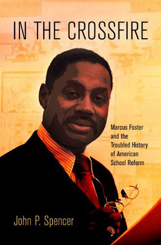 Cover for John P. Spencer · In the Crossfire: Marcus Foster and the Troubled History of American School Reform - Politics and Culture in Modern America (Paperback Book) (2014)