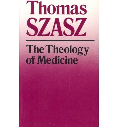 Cover for Thomas Szasz · The Theology of Medicine: The Political-Philosophical Foundations of Medical Ethics (Taschenbuch) [New edition] (1988)