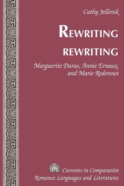 Cover for Cathy Jellenik · Rewriting Rewriting: Marguerite Duras, Annie Ernaux, and Marie Redonnet - Currents in Comparative Romance Languages &amp; Literatures (Hardcover Book) (2007)