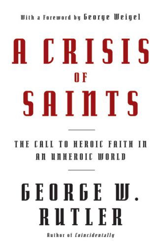 Cover for George W. Rutler · A Crisis of Saints: the Call to Heroic Faith in an Unheroic World (Paperback Book) [Second Edition, Second edition] (2009)