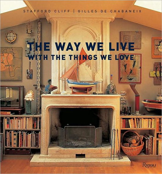 The Way We Live with the Things We Love (Way We Live (Rizzoli)) - Stafford Cliff - Bøger - Rizzoli - 9780847832255 - 28. april 2009