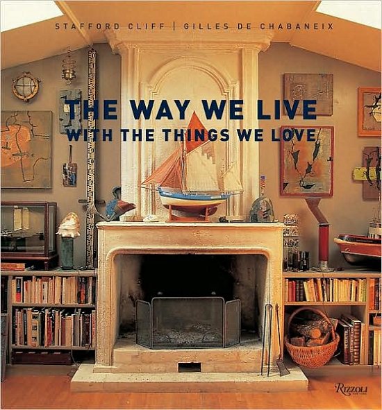 The Way We Live with the Things We Love (Way We Live (Rizzoli)) - Stafford Cliff - Kirjat - Rizzoli - 9780847832255 - tiistai 28. huhtikuuta 2009