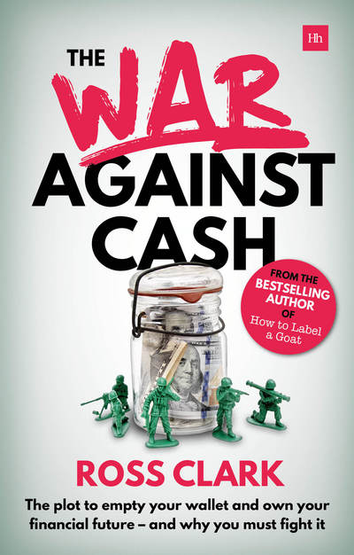 Cover for Ross Clark · The War Against Cash: The plot to empty your wallet and own your financial future - and why you must fight it (Paperback Book) (2017)