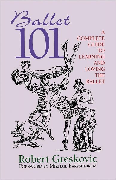 Cover for Robert Greskovic · Ballet 101: A Complete Guide to Learning and Loving the Ballet - Limelight (Paperback Book) [New edition] (2005)
