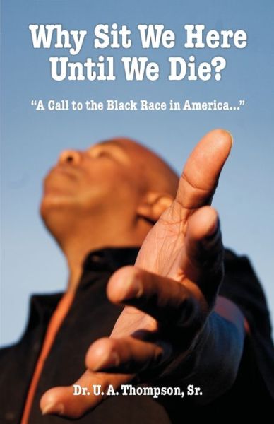 Cover for U A Thompson · Why Sit We Here Until We Die? (Paperback Book) (2008)