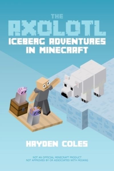 Cover for Hayden Coles · Axolotl Iceberg Adventures in Minecraft - Axolotl Adventures in Minecraft (Taschenbuch) (2021)