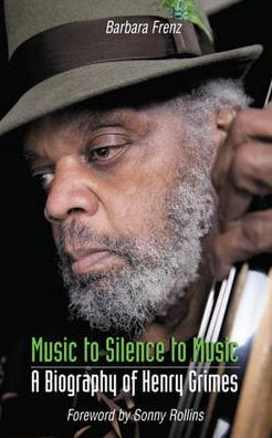 Cover for Barbara Frenz · Music to Silence to Music: A Biography of Henry Grimes (Hardcover Book) (2015)