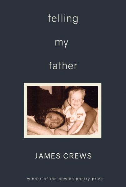 Telling My Father - Cowles Poetry Prize Winner - James Crews - Books - Southeast Missouri State University Pres - 9780997926255 - October 30, 2017