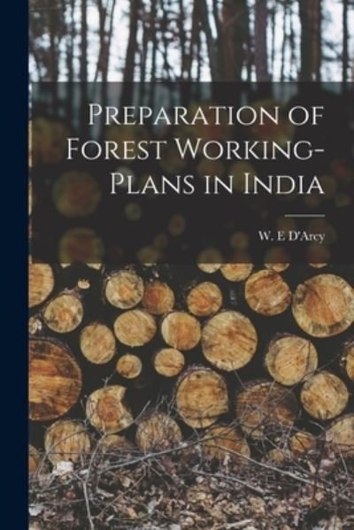 Cover for W E D'Arcy · Preparation of Forest Working-plans in India (Paperback Bog) (2021)