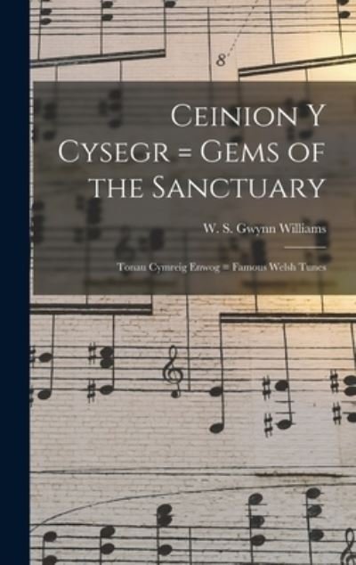 Cover for W S (William Sidney) Gwynn Williams · Ceinion Y Cysegr = Gems of the Sanctuary; Tonau Cymreig Enwog = Famous Welsh Tunes (Hardcover Book) (2021)