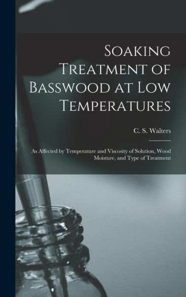 Cover for C S (Charles S ) Walters · Soaking Treatment of Basswood at Low Temperatures (Inbunden Bok) (2021)