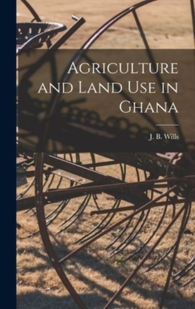 Cover for J B (J Brian) Wills · Agriculture and Land Use in Ghana (Hardcover bog) (2021)
