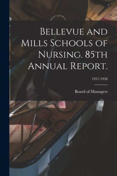 Cover for Board of Managers · Bellevue and Mills Schools of Nursing. 85th Annual Report.; 1957-1958 (Paperback Book) (2021)