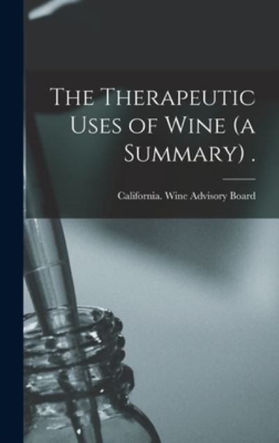 Cover for California Wine Advisory Board · The Therapeutic Uses of Wine (a Summary) . (Hardcover Book) (2021)