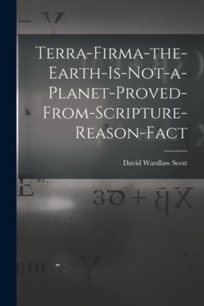 Terra-firma-the-earth-is-not-a-planet-proved-from-scripture-reason-fact - David Wardlaw Scott - Livros - Legare Street Press - 9781014451255 - 9 de setembro de 2021