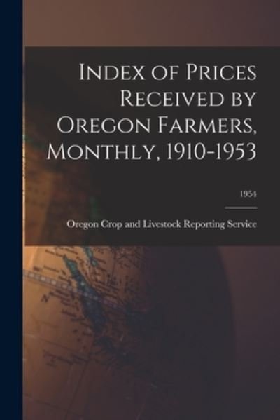 Cover for Oregon Crop and Livestock Reporting S · Index of Prices Received by Oregon Farmers, Monthly, 1910-1953; 1954 (Paperback Bog) (2021)