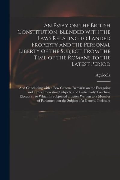 Cover for Agricola · An Essay on the British Constitution, Blended With the Laws Relating to Landed Property and the Personal Liberty of the Subject, From the Time of the Romans to the Latest Period (Pocketbok) (2021)