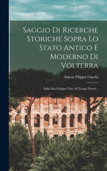 Cover for Anton Filippo Giachi · Saggio Di Ricerche Storiche Sopra lo Stato Antico e Moderno Di Volterra (Book) (2022)