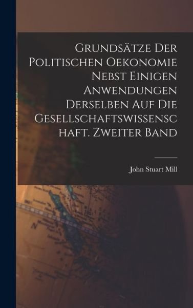 Cover for John Stuart Mill · Grundsätze der Politischen Oekonomie Nebst Einigen Anwendungen Derselben Auf Die Gesellschaftswissenschaft. Zweiter Band (Bog) (2022)