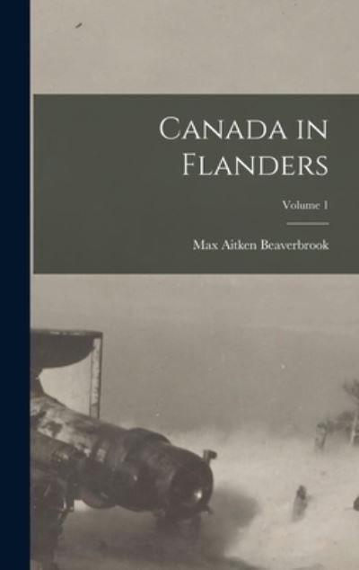 Cover for Max Aitken Beaverbrook · Canada in Flanders; Volume 1 (Bog) (2022)
