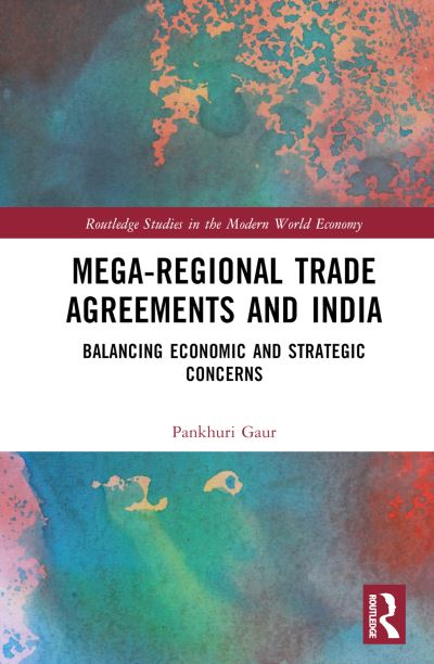 Cover for Gaur, Pankhuri (Research and Information System for Developing Countries (RIS), India) · Mega-Regional Trade Agreements and India: Balancing Economic and Strategic Concerns - Routledge Studies in the Modern World Economy (Hardcover Book) (2024)