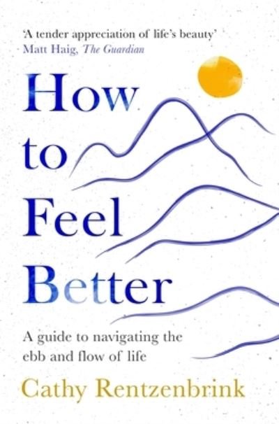 Cover for Cathy Rentzenbrink · How to Feel Better: A Guide to Navigating the Ebb and Flow of Life (Paperback Book) (2023)