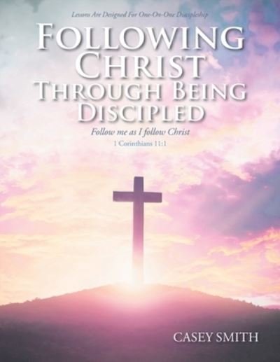Cover for Casey Smith · Following Christ Through Being Discipled (Book) (2021)