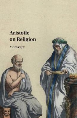 Cover for Segev, Mor (University of South Florida) · Aristotle on Religion (Hardcover Book) (2017)