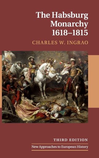 Cover for Ingrao, Charles W. (Purdue University, Indiana) · The Habsburg Monarchy, 1618-1815 - New Approaches to European History (Gebundenes Buch) [3 Revised edition] (2019)