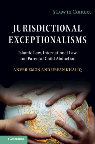 Cover for Emon, Anver M. (University of Toronto) · Jurisdictional Exceptionalisms: Islamic Law, International Law and Parental Child Abduction - Law in Context (Hardcover Book) (2021)