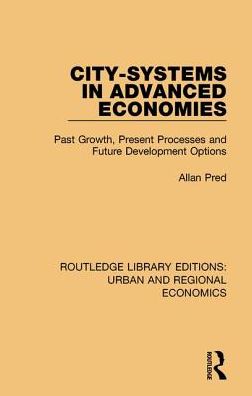 City-systems in Advanced Economies: Past Growth, Present Processes and Future Development Options - Routledge Library Editions: Urban and Regional Economics - Allan Pred - Books - Taylor & Francis Ltd - 9781138102255 - December 13, 2018