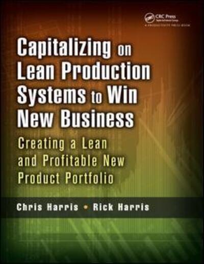 Cover for Harris, Chris (Harris Lean Systems, Murrells Inlet, South Carolina, USA) · Capitalizing on Lean Production Systems to Win New Business: Creating a Lean and Profitable New Product Portfolio (Hardcover Book) (2017)