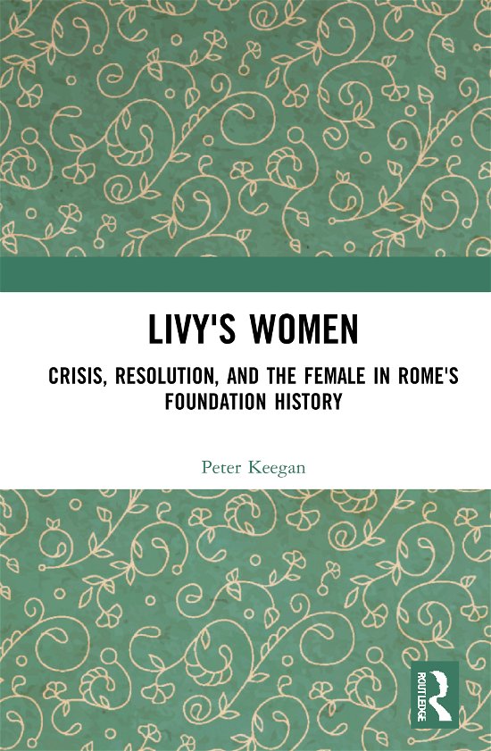 Cover for Peter Keegan · Livy's Women: Crisis, Resolution, and the Female in Rome's Foundation History (Hardcover Book) (2021)