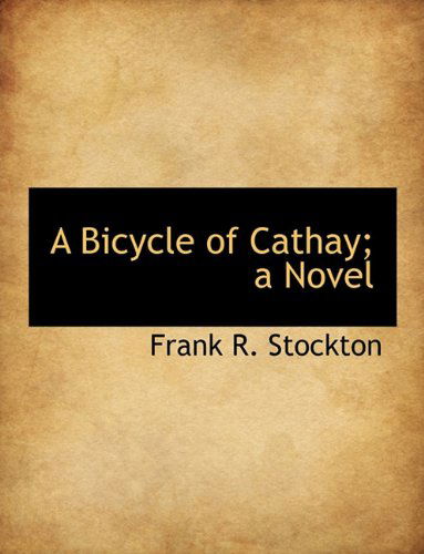 A Bicycle of Cathay; a Novel - Frank R. Stockton - Books - BiblioLife - 9781140178255 - April 6, 2010