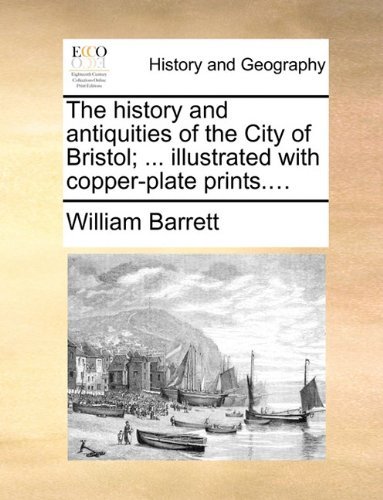 Cover for William Barrett · The History and Antiquities of the City of Bristol; ... Illustrated with Copper-plate Prints.... (Taschenbuch) (2010)