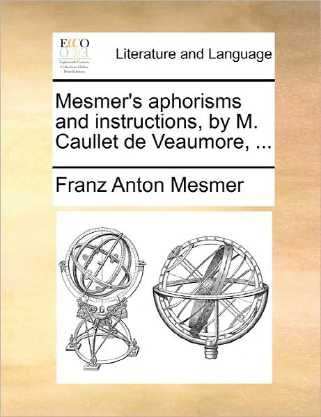 Cover for Franz Anton Mesmer · Mesmer's Aphorisms and Instructions, by M. Caullet De Veaumore, ... (Paperback Book) (2010)