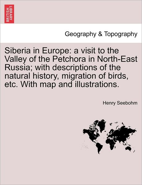Cover for Henry Seebohm · Siberia in Europe: a Visit to the Valley of the Petchora in North-east Russia; with Descriptions of the Natural History, Migration of Bir (Paperback Book) (2011)