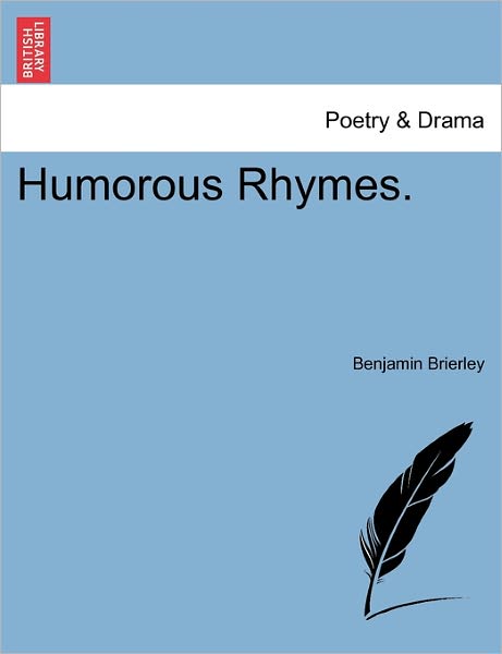 Humorous Rhymes. - Benjamin Brierley - Boeken - British Library, Historical Print Editio - 9781241033255 - 1 februari 2011