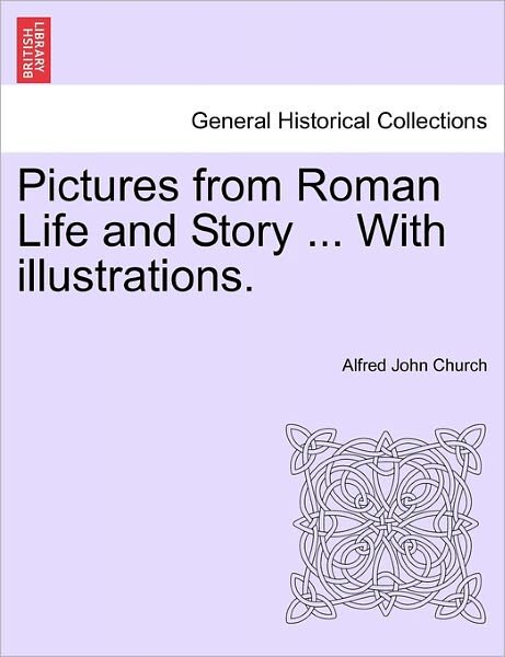 Cover for Alfred John Church · Pictures from Roman Life and Story ... with Illustrations. (Paperback Book) (2011)
