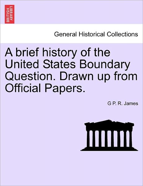 Cover for George Payne Rainsford James · A Brief History of the United States Boundary Question. Drawn Up from Official Papers. (Paperback Book) (2011)