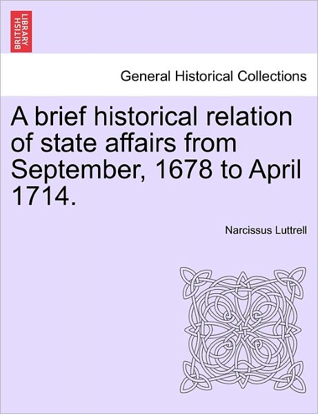 Cover for Narcissus Luttrell · A Brief Historical Relation of State Affairs from September, 1678 to April 1714. (Paperback Book) (2011)