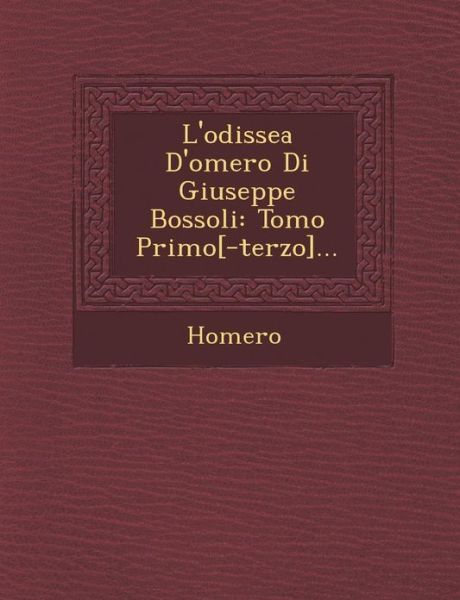 L'odissea D'omero Di Giuseppe Bossoli: Tomo Primo[-terzo]... - Homero - Książki - Saraswati Press - 9781249925255 - 1 października 2012