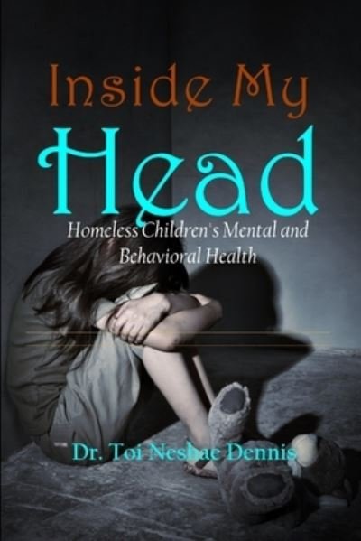 Inside My Head - Homeless Children's Mental and Behavioral Health - Toi Neshae Dennis - Kirjat - Lulu.com - 9781329780255 - tiistai 22. joulukuuta 2015