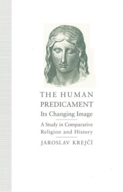 Cover for Jaroslav Krejci · The Human Predicament: Its Changing Image: A Study in Comparative Religion and History (Paperback Book) [1st ed. 1993 edition] (1993)