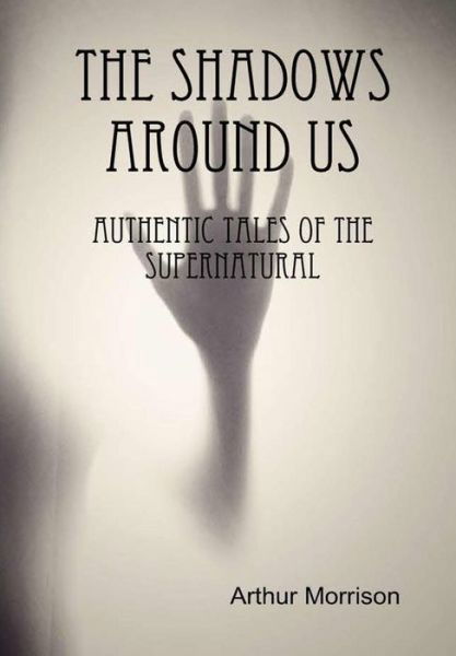 The Shadows Around Us - Arthur Morrison - Books - Lulu.com - 9781365205255 - June 26, 2016