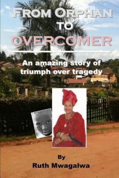 Cover for Ruth Mwagalwa · From Orphan to Overcomer : The Amazing Story of Triumph Over Tragedy (Pocketbok) (2017)