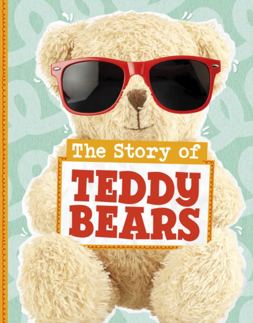 Cover for Mae Respicio · The Story of Teddy Bears - Stories of Everyday Things (Hardcover Book) (2024)